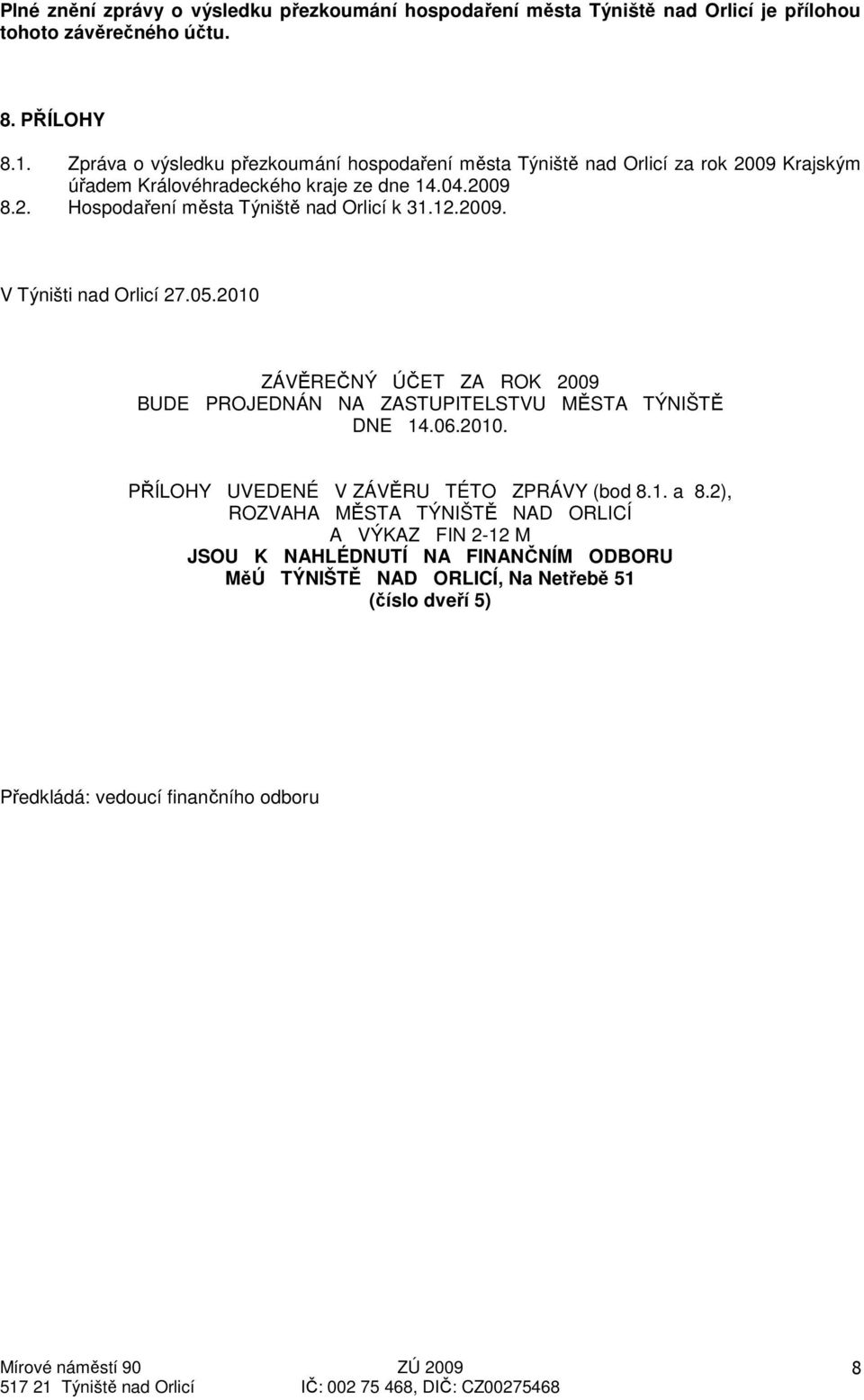 12.2009. V Týništi nad Orlicí 27.05.2010 ZÁVĚREČNÝ ÚČET ZA ROK 2009 BUDE PROJEDNÁN NA ZASTUPITELSTVU MĚSTA TÝNIŠTĚ DNE 14.06.2010. PŘÍLOHY UVEDENÉ V ZÁVĚRU TÉTO ZPRÁVY (bod 8.