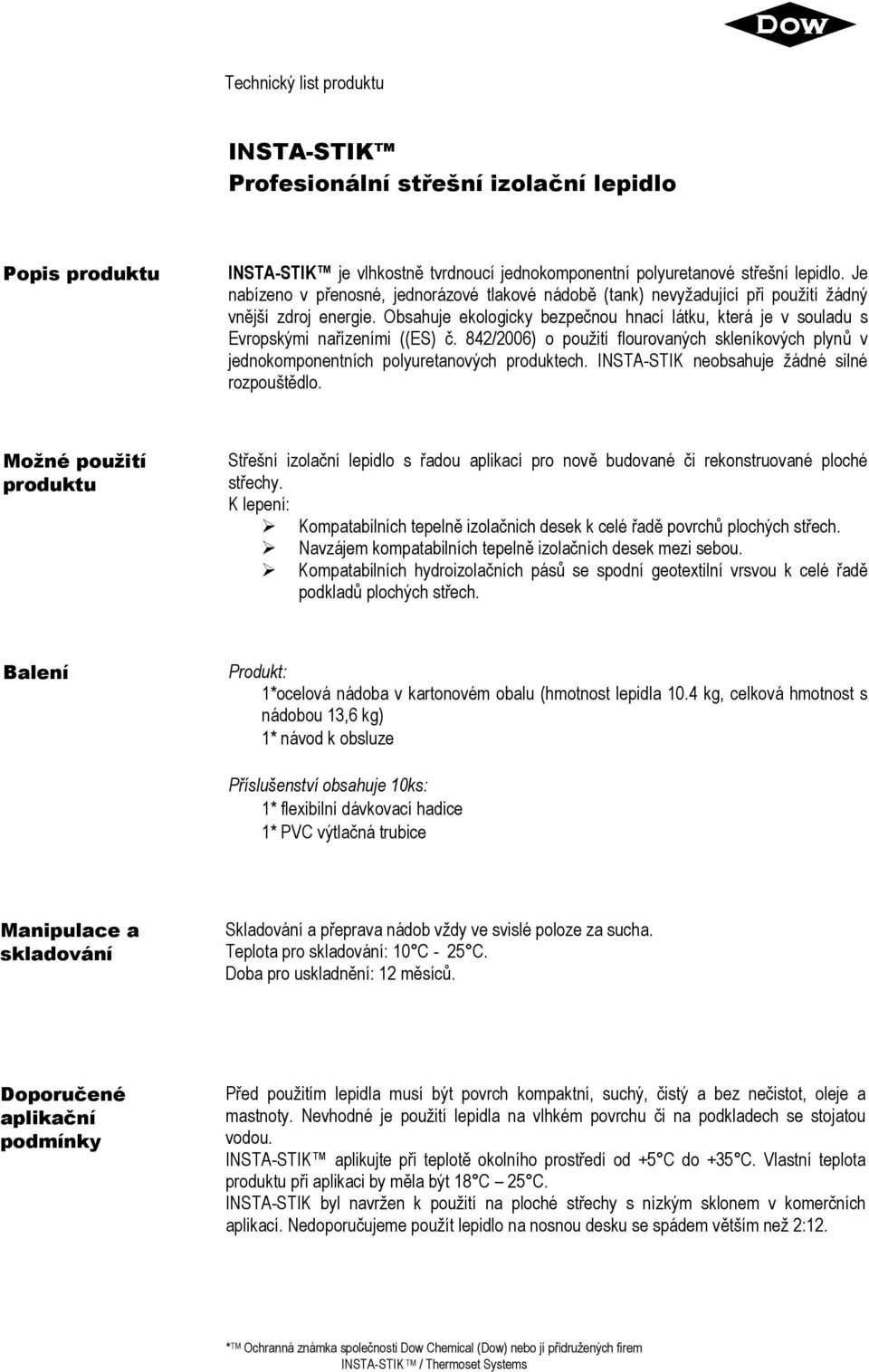 Obsahuje ekologicky bezpečnou hnací látku, která je v souladu s Evropskými nařízeními ((ES) č. 842/2006) o použití flourovaných skleníkových plynů v jednokomponentních polyuretanových produktech.