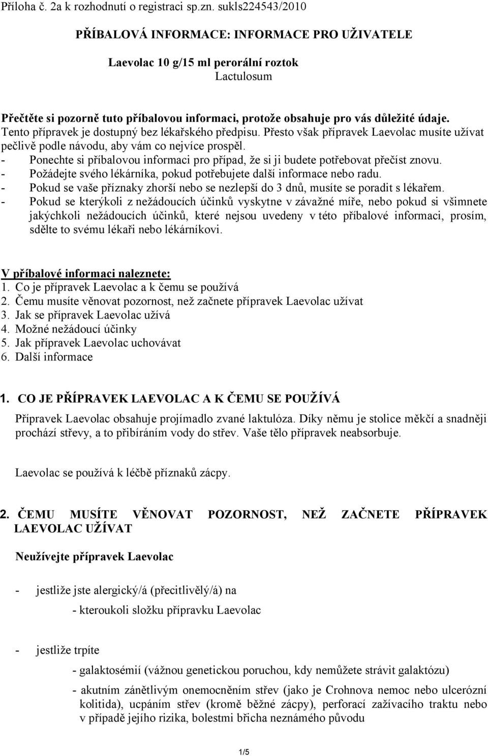 Tento přípravek je dostupný bez lékařského předpisu. Přesto však přípravek Laevolac musíte užívat pečlivě podle návodu, aby vám co nejvíce prospěl.