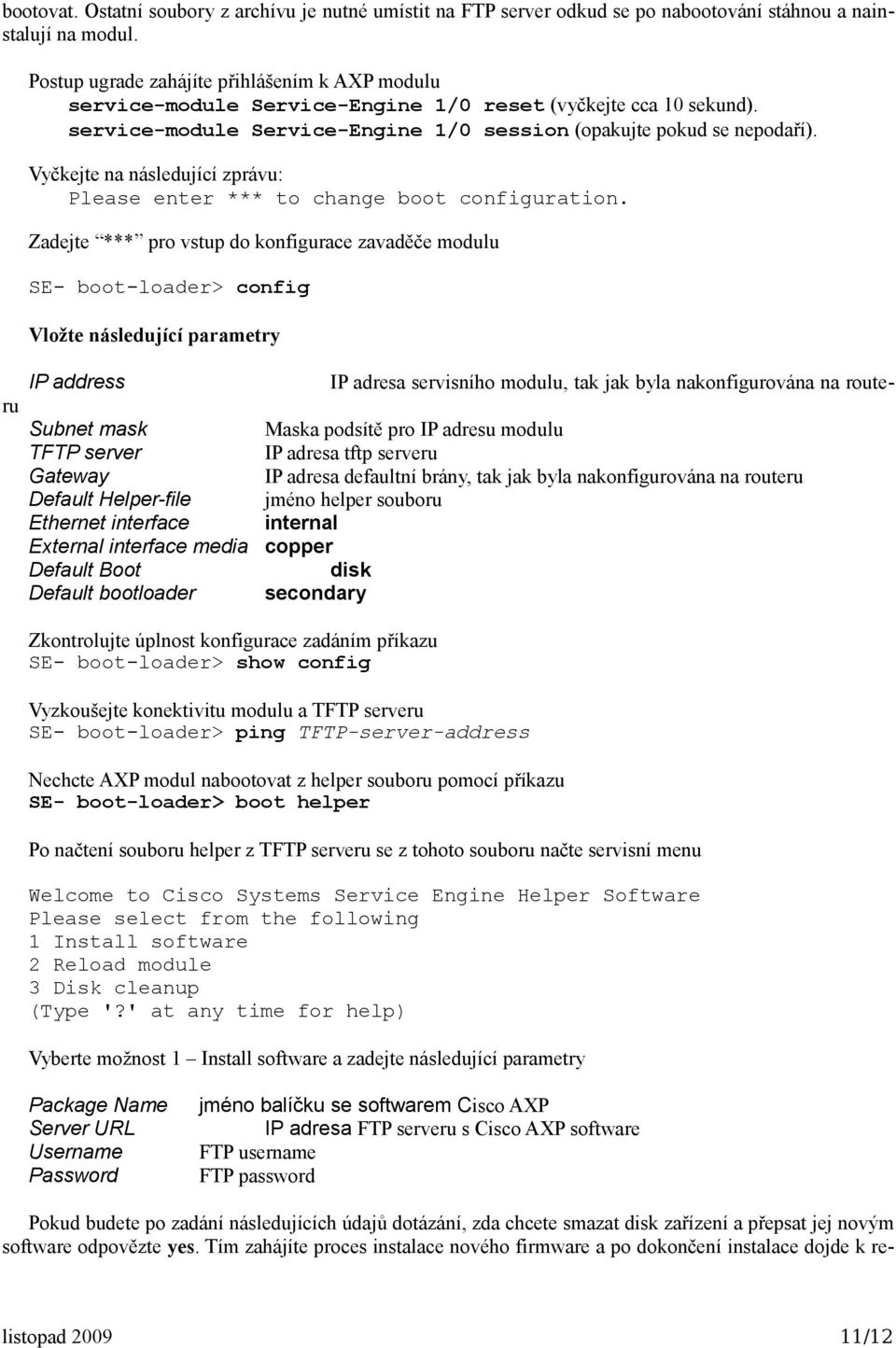 Vyčkejte na následující zprávu: Please enter *** to change boot configuration.