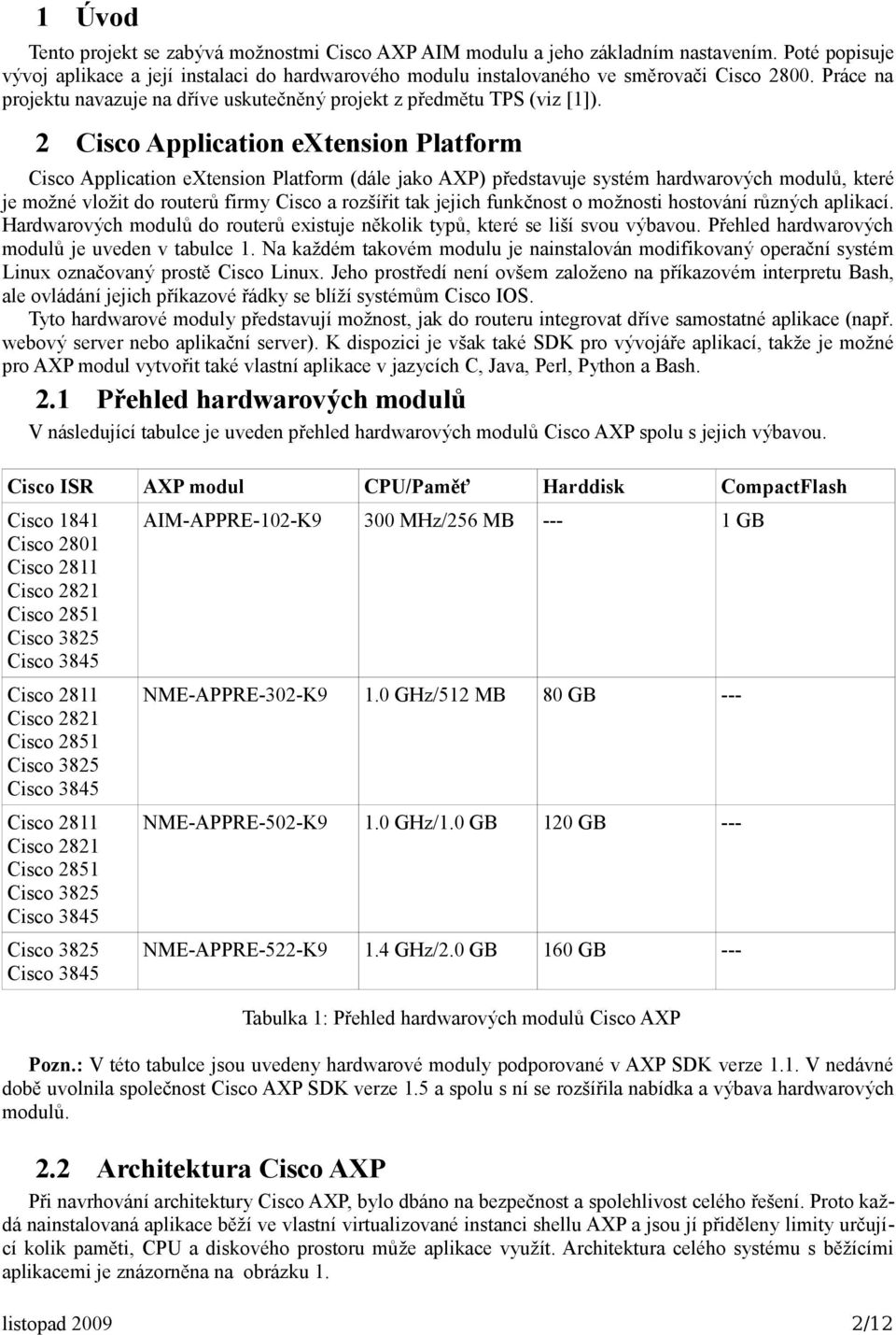2 Cisco Application extension Platform Cisco Application extension Platform (dále jako AXP) představuje systém hardwarových modulů, které je možné vložit do routerů firmy Cisco a rozšířit tak jejich