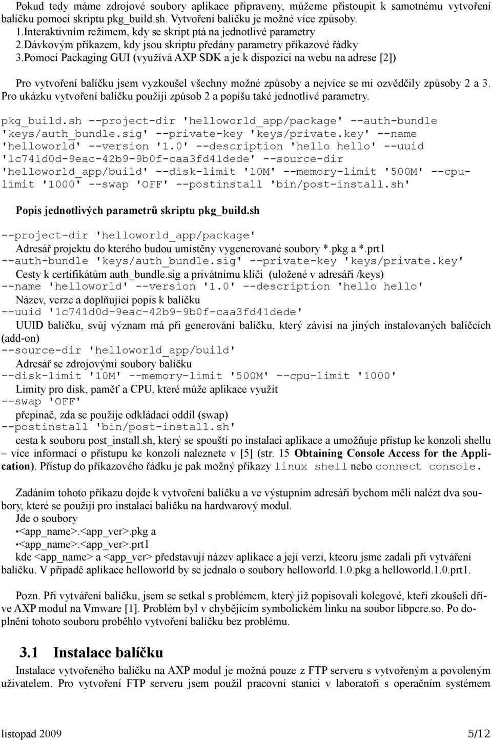 Pomocí Packaging GUI (využívá AXP SDK a je k dispozici na webu na adrese [2]) Pro vytvoření balíčku jsem vyzkoušel všechny možné způsoby a nejvíce se mi ozvědčily způsoby 2 a 3.