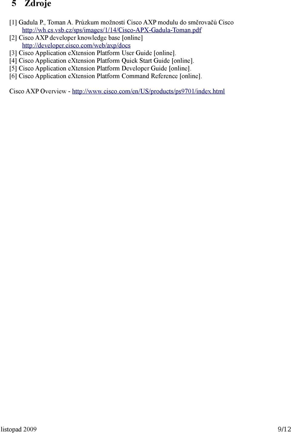 com/web/axp/docs [3] Cisco Application extension Platform User Guide [online]. [4] Cisco Application extension Platform Quick Start Guide [online].