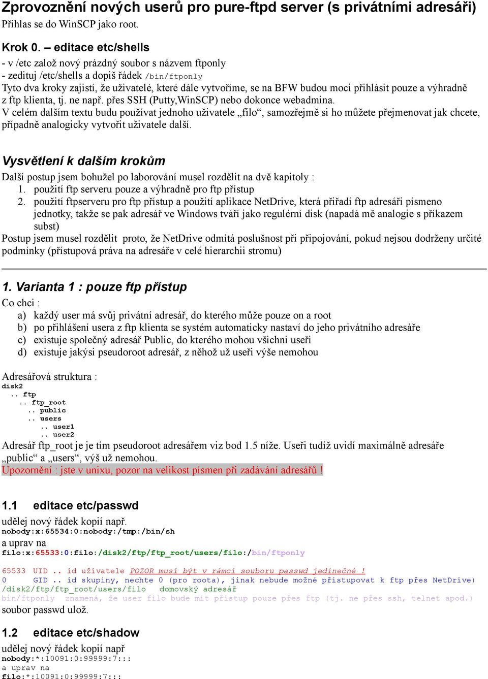 moci přihlásit pouze a výhradně z ftp klienta, tj. ne např. přes SSH (Putty,WinSCP) nebo dokonce webadmina.