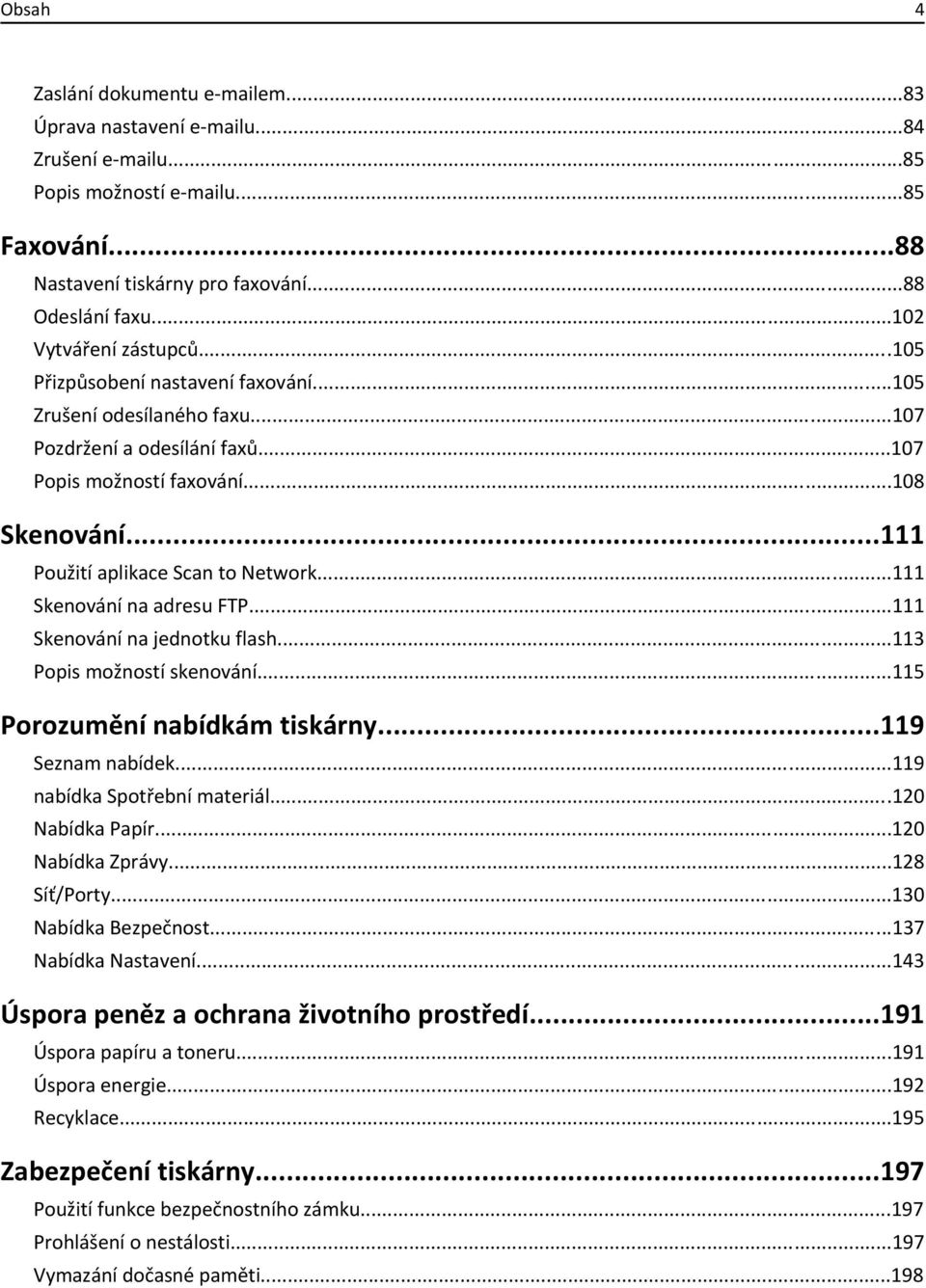 ..111 Použití aplikace Scan to Network...111 Skenování na adresu FTP...111 Skenování na jednotku flash...113 Popis možností skenování...115 Porozumění nabídkám tiskárny...119 Seznam nabídek.