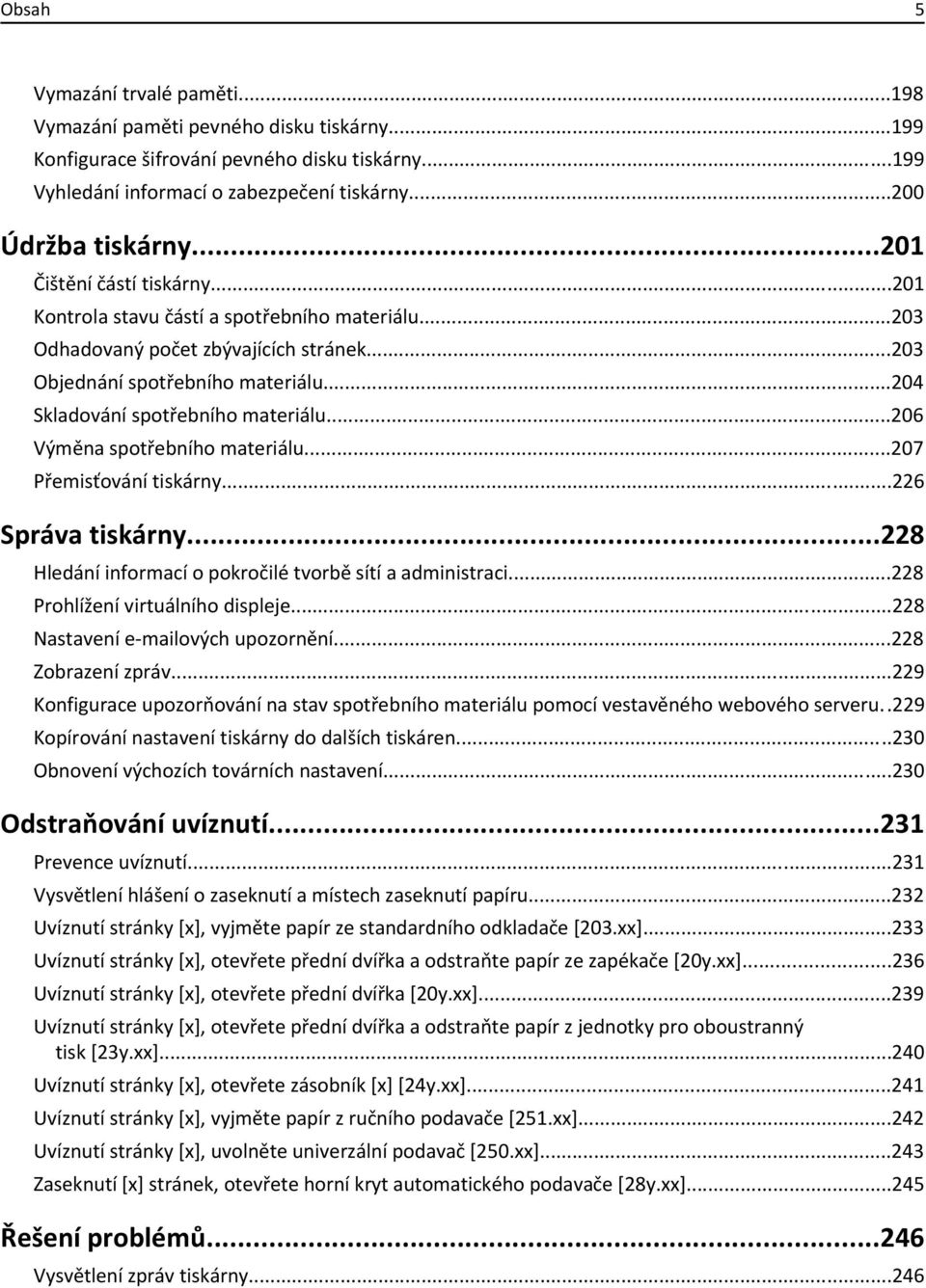 ..206 Výměna spotřebního materiálu...207 Přemisťování tiskárny...226 Správa tiskárny...228 Hledání informací o pokročilé tvorbě sítí a administraci...228 Prohlížení virtuálního displeje.