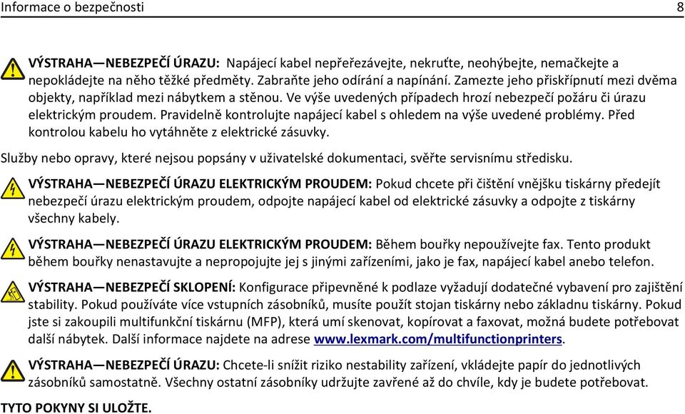 Pravidelně kontrolujte napájecí kabel s ohledem na výše uvedené problémy. Před kontrolou kabelu ho vytáhněte z elektrické zásuvky.