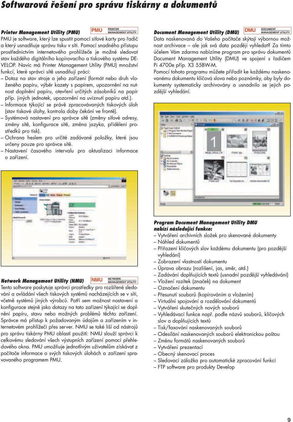 Navíc má Printer Management Utility (PMU) množství funkcí, které správci sítě usnadňují práci: Dotaz na stav stroje a jeho zařízení (formát druh vloženého papíru, výběr kazety s papírem, upozornění