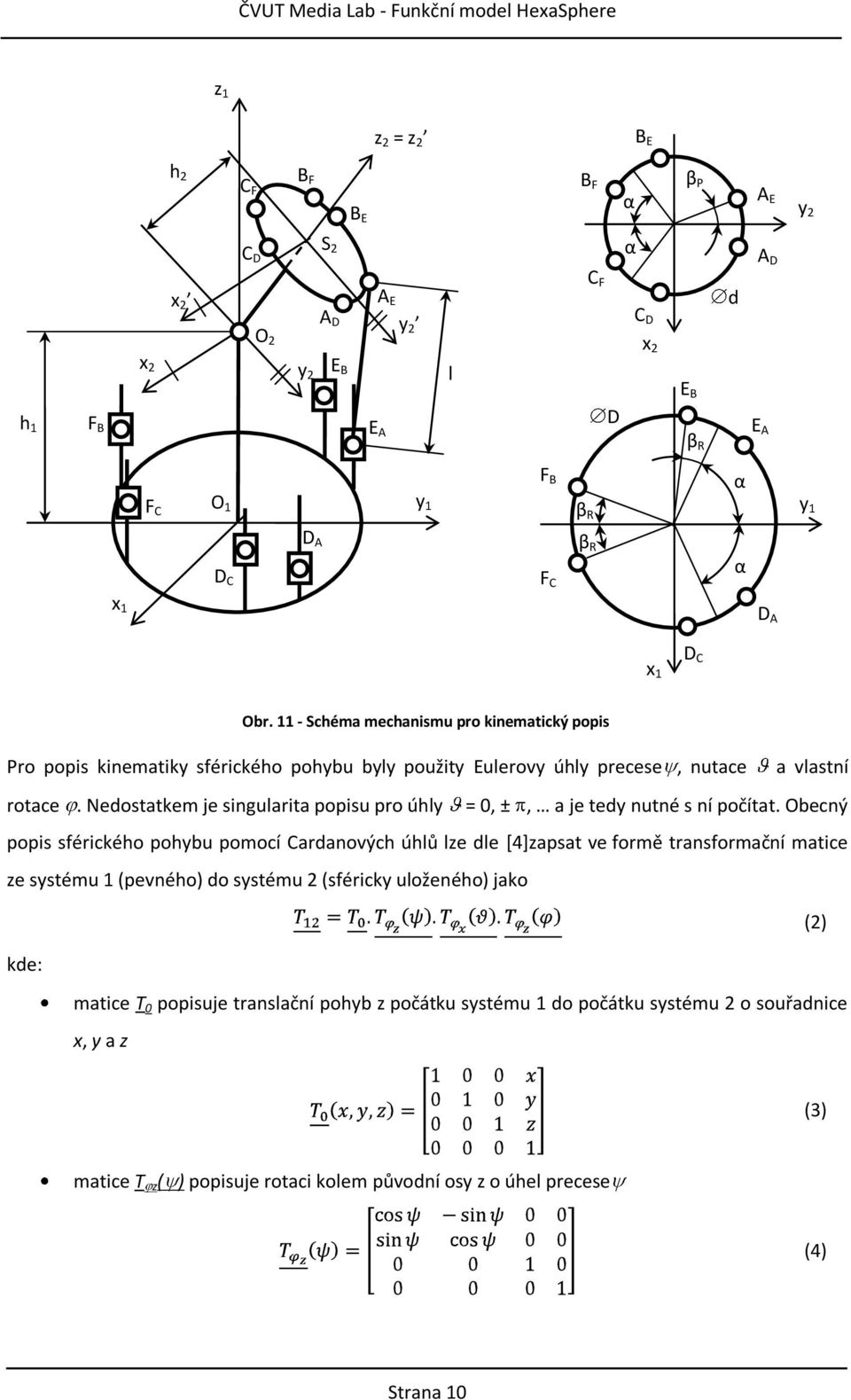1 Popis sférického pohybu mechanismu Eulerovými úhly Pro popis kinematiky sférického pohybu byly použity Eulerovy úhly precese, nutace a vlastní rotace.