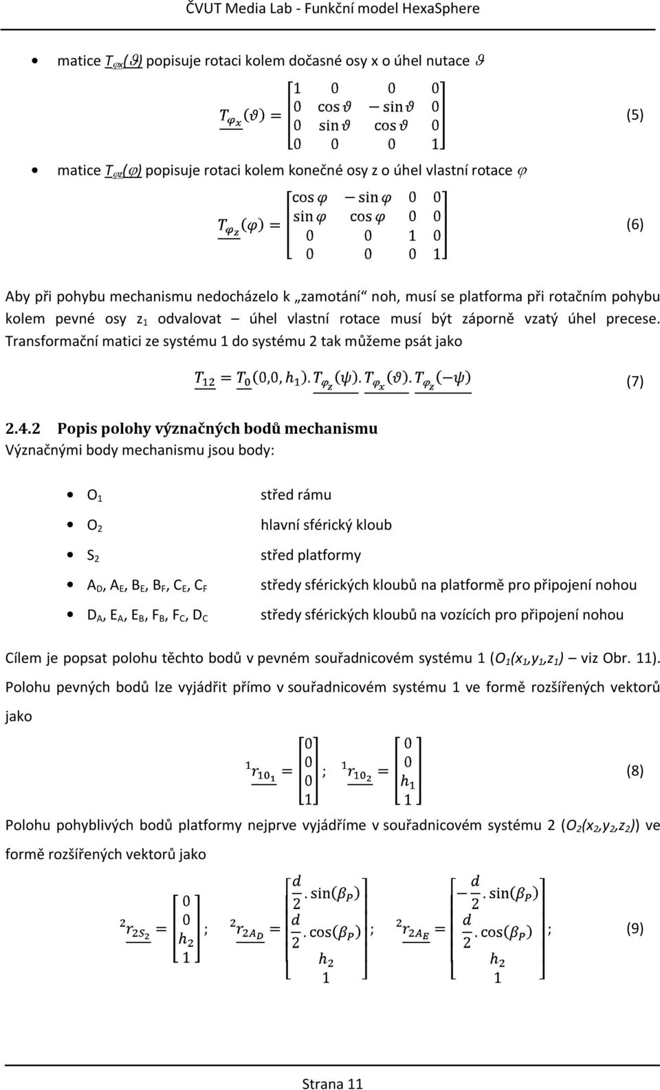 4.2 Popis polohy význačných bodů mechanismu Význačnými body mechanismu jsou body: O 1 O 2 S 2 A D, A E, B E, B F, C E, C F D A, E A, E B, F B, F C, D C střed rámu hlavní sférický kloub střed