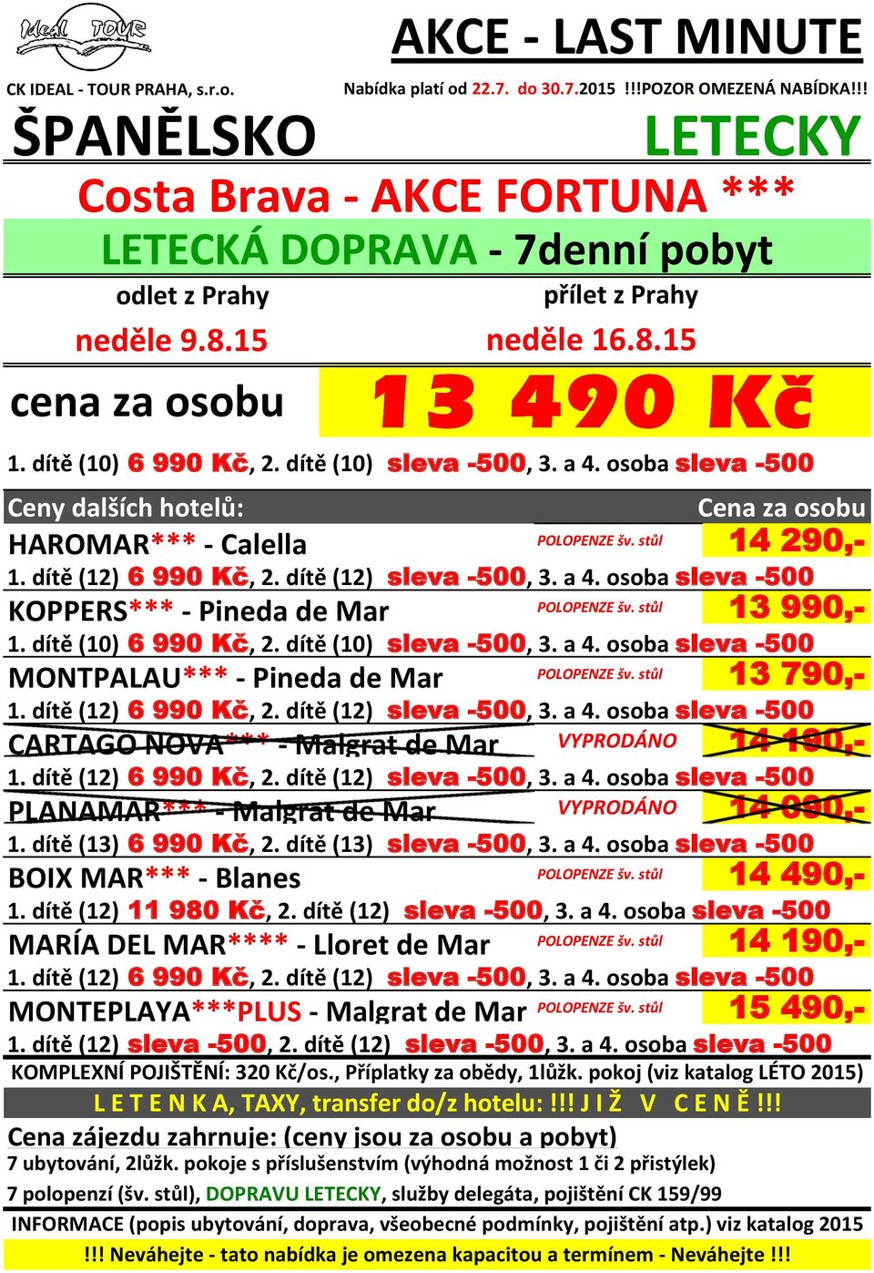 osoba sleva -500 POLOPENZE šv. stůl 14 490,- 1. dítě (12) 11 980 Kč, 2. dítě (12) sleva -500, 3. a 4. osoba sleva -500 přílet z Prahy neděle 16.8.15 Nabídka platí od 22.