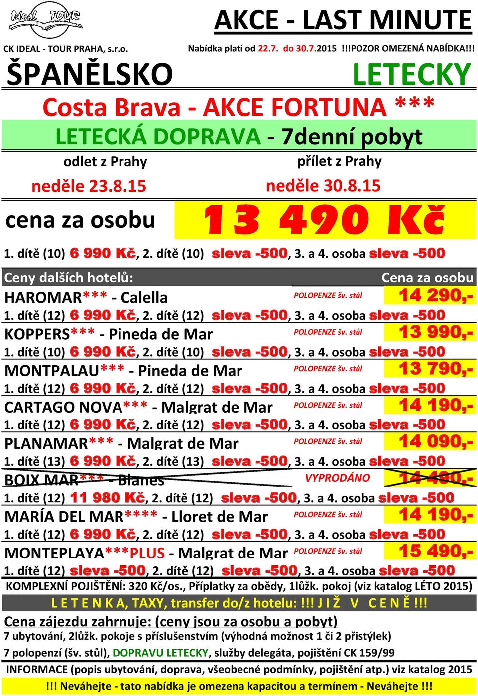 !!POZOR OMEZENÁ NABÍDKA!!! Costa Brava - AKCE FORTUNA *** přílet z Prahy neděle 30.8.15 VYPRODÁNO 14 490,- 1. dítě (12) 11 980 Kč, 2. dítě (12) sleva -500, 3.