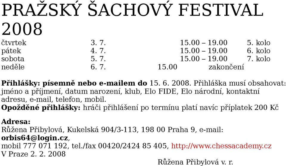 Opožděné přihlášky: hráči přihlášení po termínu platí navíc příplatek 200 Kč Adresa: Růžena Přibylová, Kukelská 904/3-113, 198 00 Praha 9,