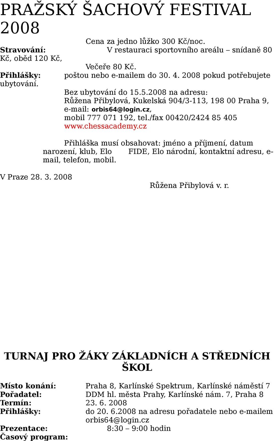 cz Přihláška musí obsahovat: jméno a příjmení, datum narození, klub, Elo FIDE, Elo národní, kontaktní adresu, e- mail, telefon, mobil. V Praze 28. 3. Růžena Přibylová v. r.