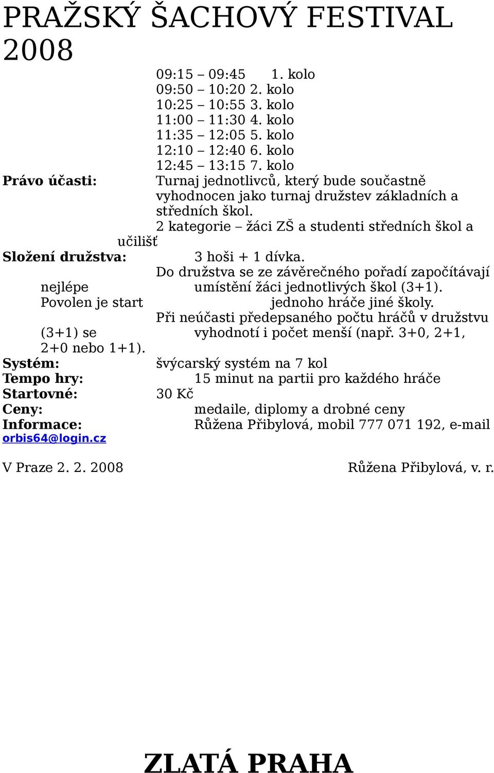 Do družstva se ze závěrečného pořadí započítávají nejlépe umístění žáci jednotlivých škol (3+1). Povolen je start jednoho hráče jiné školy.