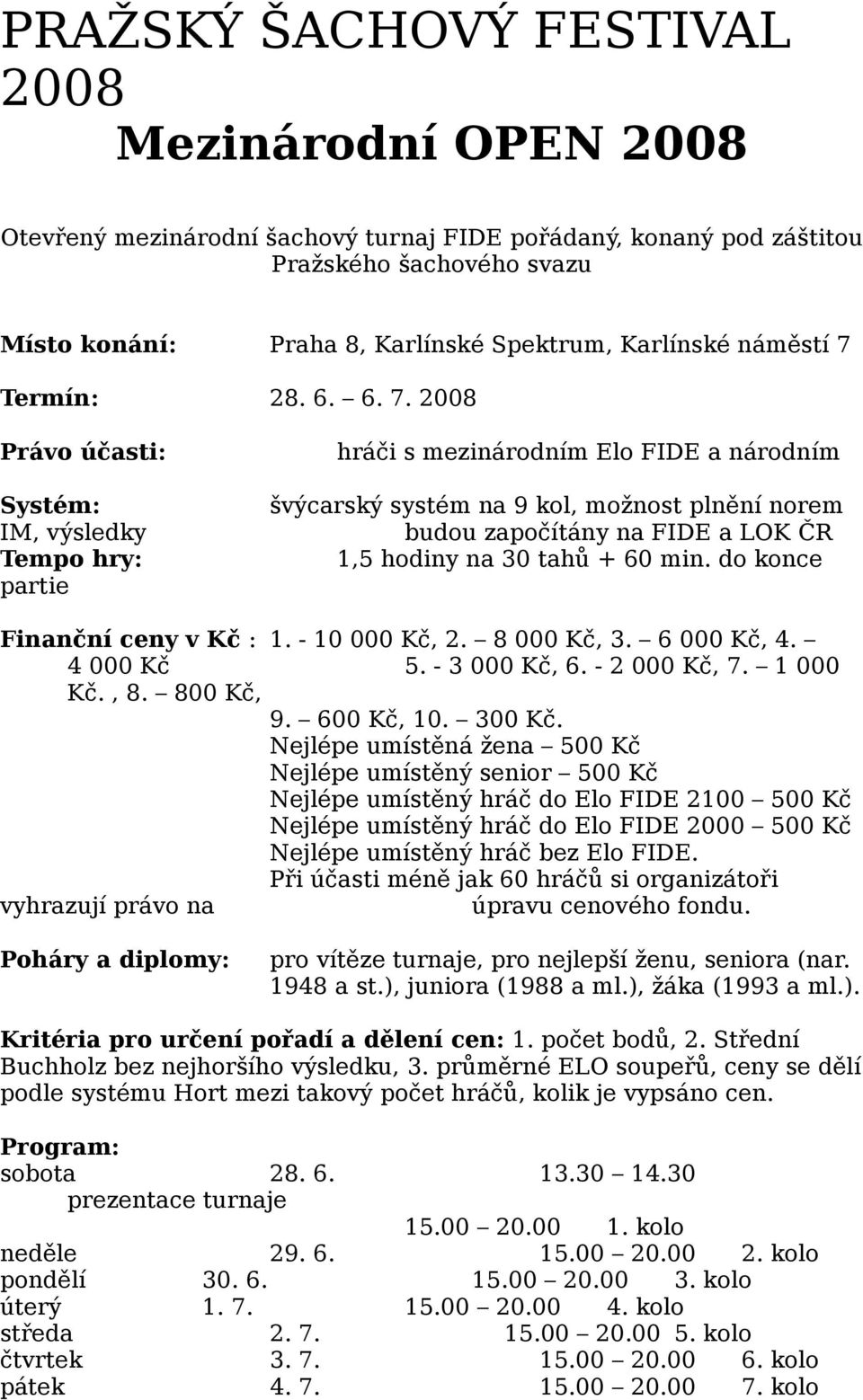 Právo účasti: IM, výsledky partie hráči s mezinárodním Elo FIDE a národním švýcarský systém na 9 kol, možnost plnění norem budou započítány na FIDE a LOK ČR 1,5 hodiny na 30 tahů + 60 min.