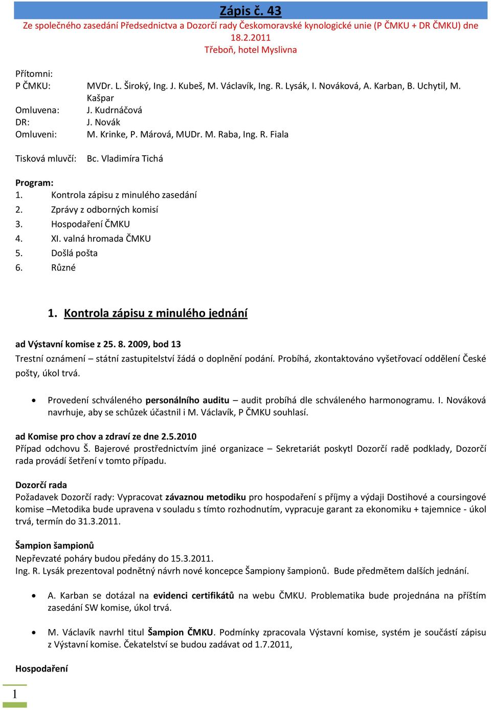 Vladimíra Tichá Program: 1. Kontrola zápisu z minulého zasedání 2. Zprávy z odborných komisí 3. Hospodaření ČMKU 4. XI. valná hromada ČMKU 5. Došlá pošta 6. Různé 1.