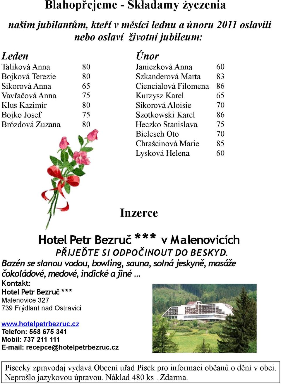 Chraścinová Marie Lysková Helena 60 83 86 65 70 86 75 70 85 60 Inzerce Hotel Petr Bezruč *** v Malenovicích PŘIJEĎTE SI ODPOČINOUT DO BESKYD.