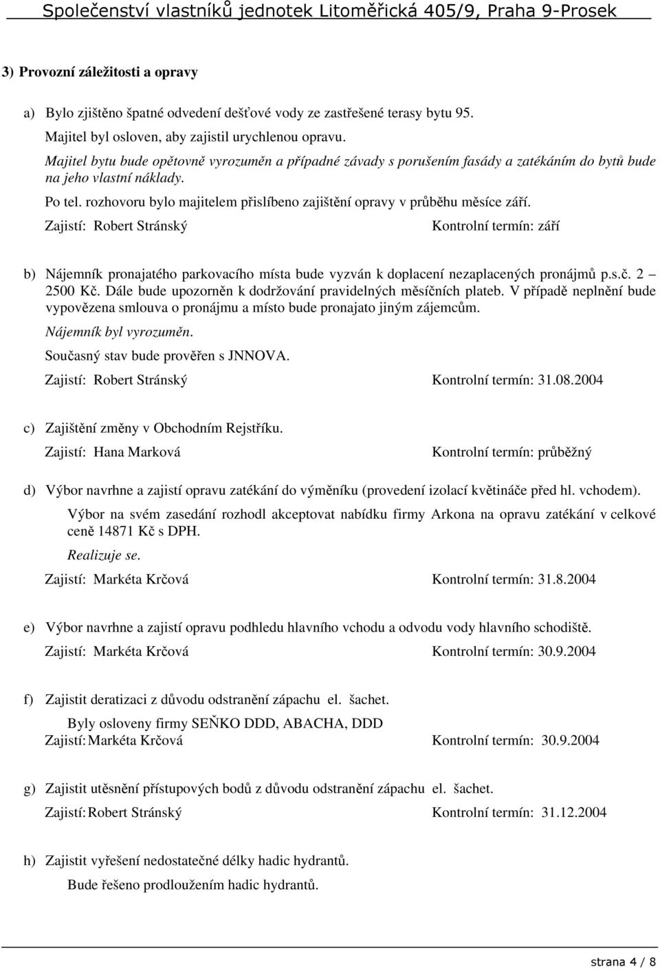 rozhovoru bylo majitelem přislíbeno zajištění opravy v průběhu měsíce září.