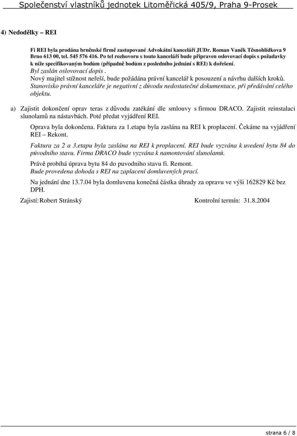 Nový majitel stížnost neřeší, bude požádána právní kancelář k posouzení a návrhu dalších kroků.