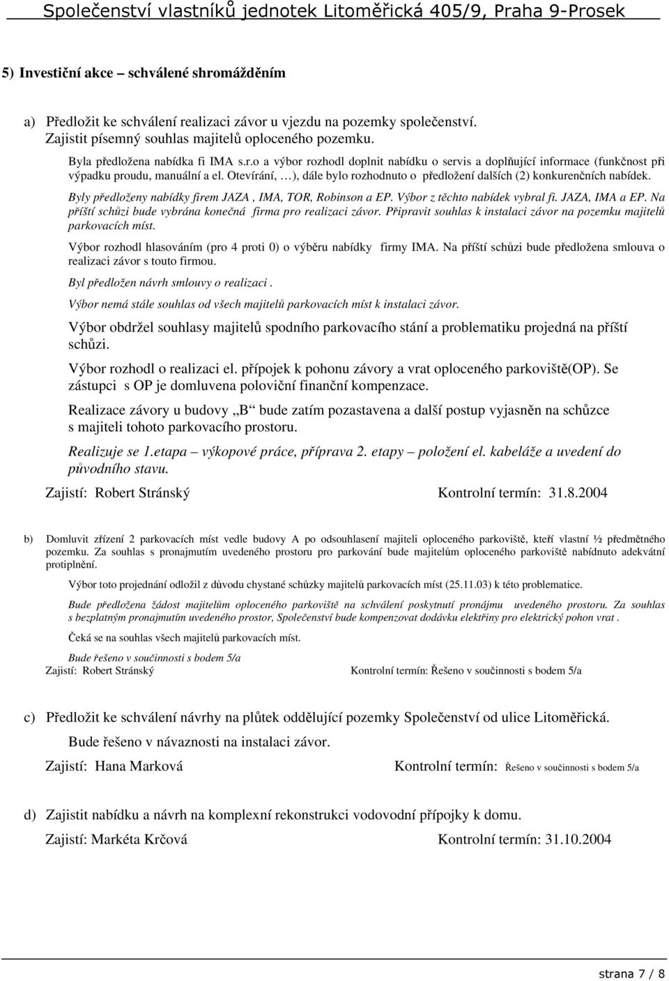 Otevírání, ), dále bylo rozhodnuto o předložení dalších (2) konkurenčních nabídek. Byly předloženy nabídky firem JAZA, IMA, TOR, Robinson a EP. Výbor z těchto nabídek vybral fi. JAZA, IMA a EP.