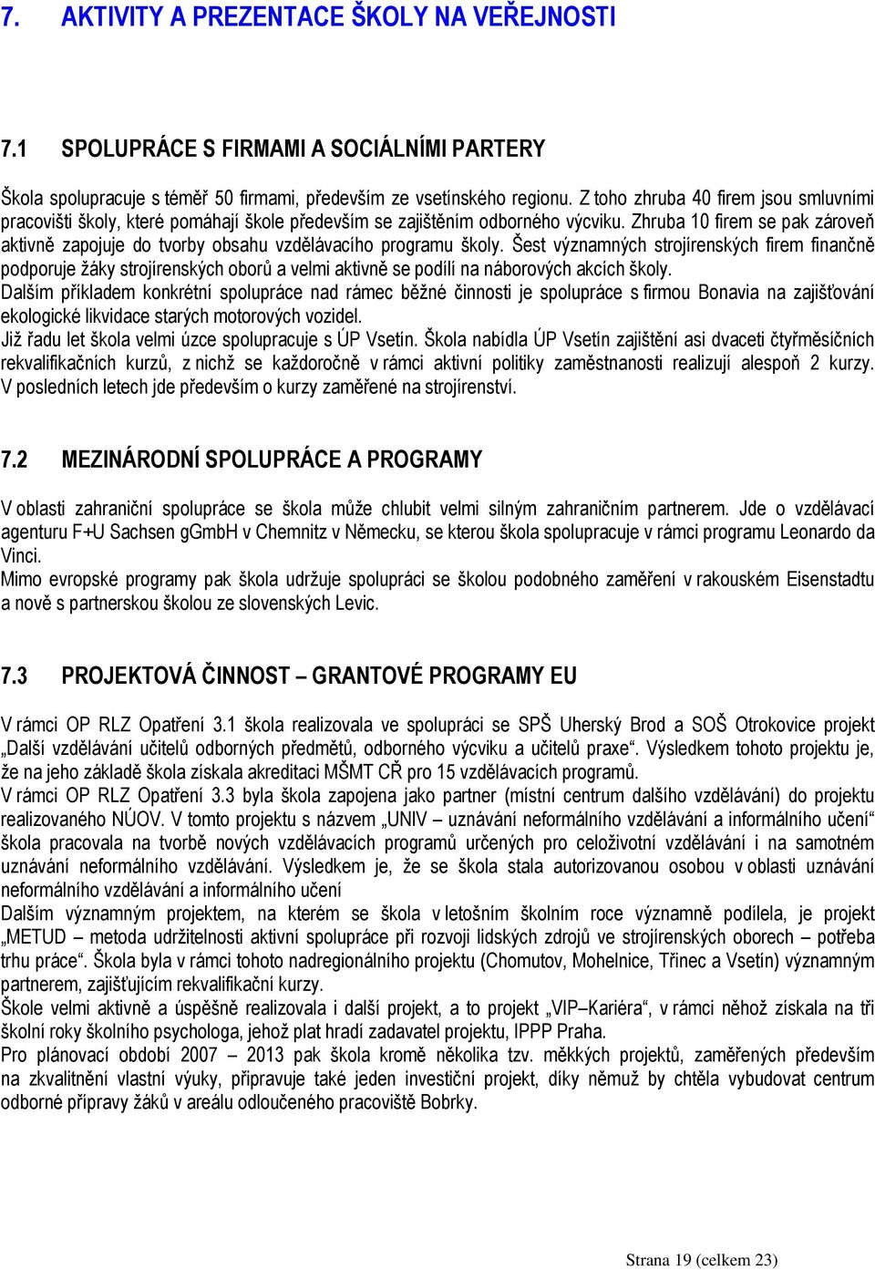 Zhruba 10 firem se pak zároveň aktivně zapojuje do tvorby obsahu vzdělávacího programu školy.