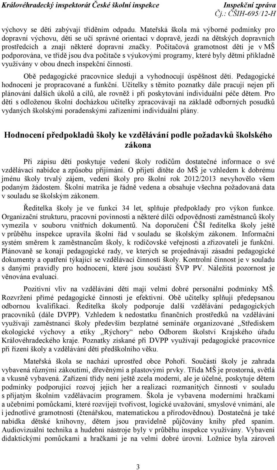 Počítačová gramotnost dětí je v MŠ podporována, ve třídě jsou dva počítače s výukovými programy, které byly dětmi příkladně využívány v obou dnech inspekční činnosti.