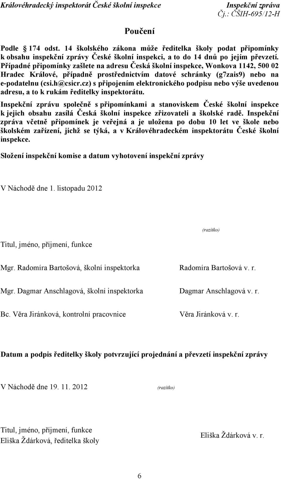 cz) s připojením elektronického podpisu nebo výše uvedenou adresu, a to k rukám ředitelky inspektorátu.