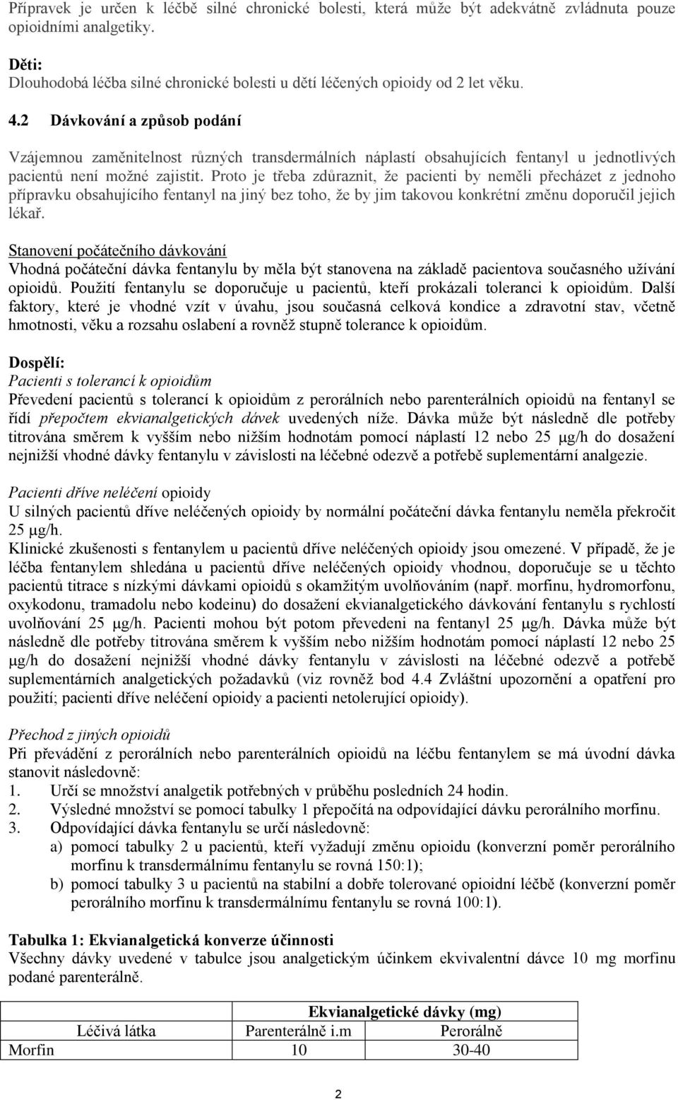 2 Dávkování a způsob podání Vzájemnou zaměnitelnost různých transdermálních náplastí obsahujících fentanyl u jednotlivých pacientů není možné zajistit.