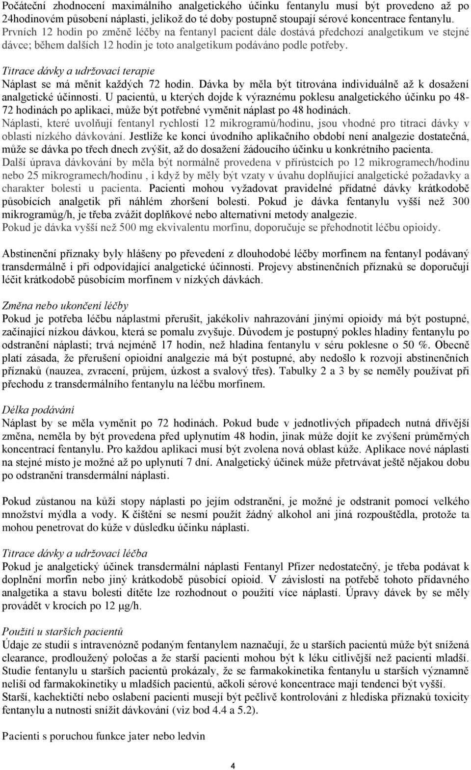 Titrace dávky a udržovací terapie Náplast se má měnit každých 72 hodin. Dávka by měla být titrována individuálně až k dosažení analgetické účinnosti.