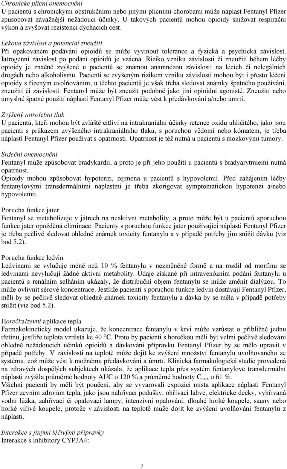 Léková závislost a potenciál zneužití Při opakovaném podávání opioidů se může vyvinout tolerance a fyzická a psychická závislost. Iatrogenní závislost po podání opioidů je vzácná.