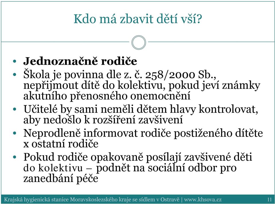 dětem hlavy kontrolovat, aby nedošlo k rozšíření zavšivení Neprodleně informovat rodiče postiženého