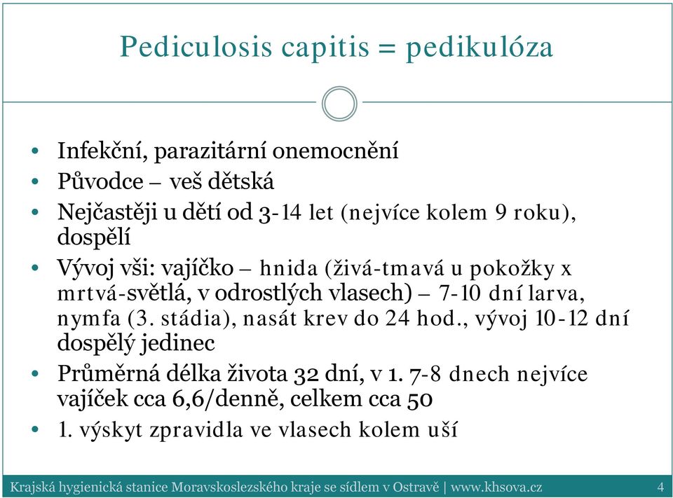 vlasech) 7-10 dní larva, nymfa (3. stádia), nasát krev do 24 hod.