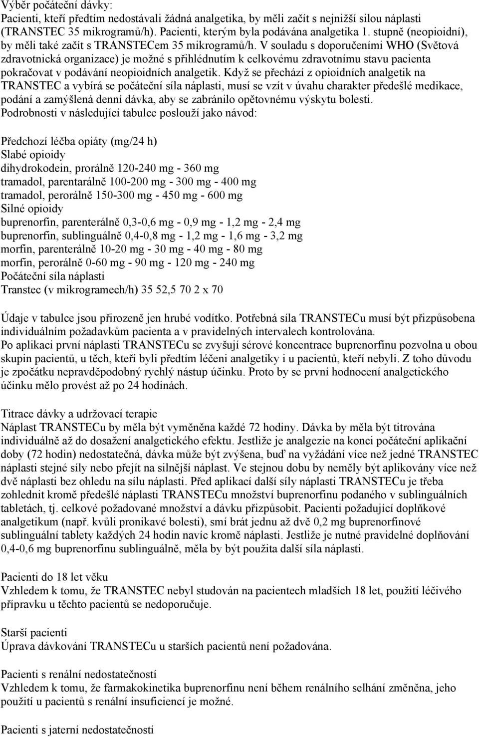 V souladu s doporučeními WHO (Světová zdravotnická organizace) je možné s přihlédnutím k celkovému zdravotnímu stavu pacienta pokračovat v podávání neopioidních analgetik.