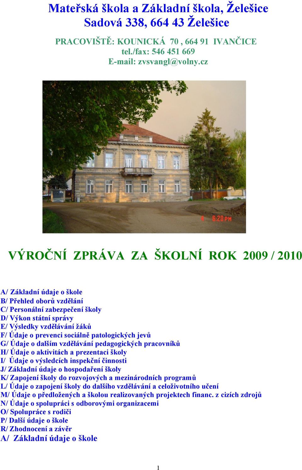 sociálně patologických jevů G/ Údaje o dalším vzdělávání pedagogických pracovníků H/ Údaje o aktivitách a prezentaci školy I/ Údaje o výsledcích inspekční činnosti J/ Základní údaje o hospodaření