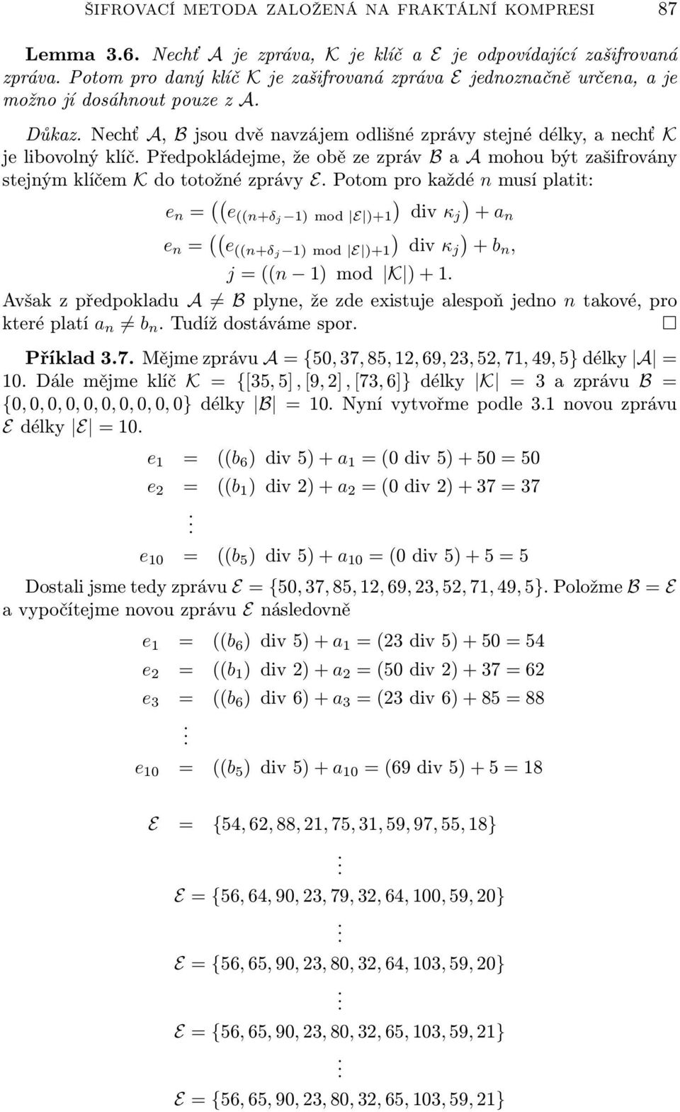 do totožné zprávy E Potom pro každé n musí platit: e n = (( e ((n+δj 1 mod E +1 + an e n = (( e ((n+δj 1 mod E +1 + bn, j = ((n 1 mod K + 1 Avšak z předpokladu A B plyne, že zde existuje alespoň