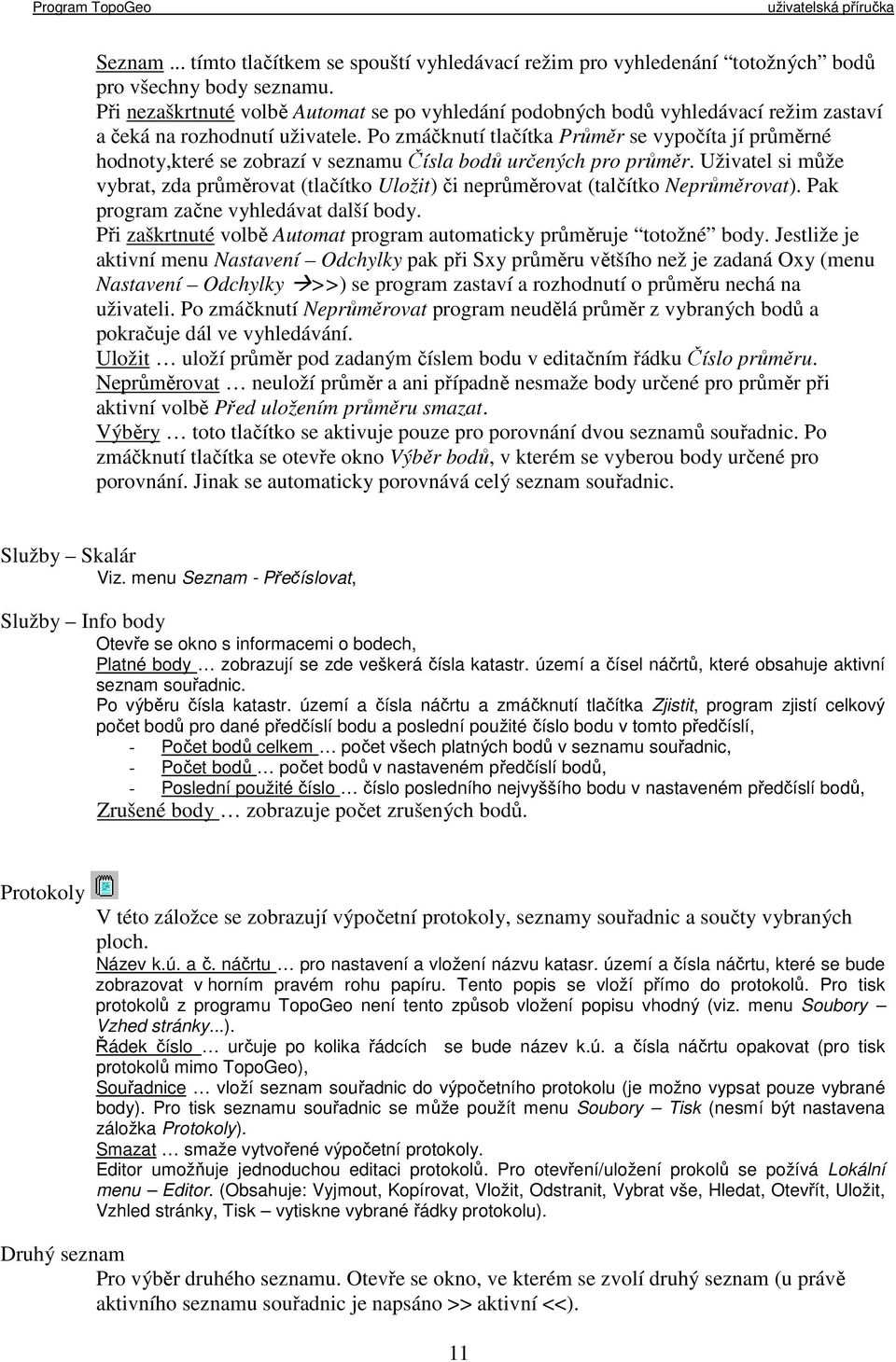 Po zmáčknutí tlačítka Průměr se vypočíta jí průměrné hodnoty,které se zobrazí v seznamu Čísla bodů určených pro průměr.