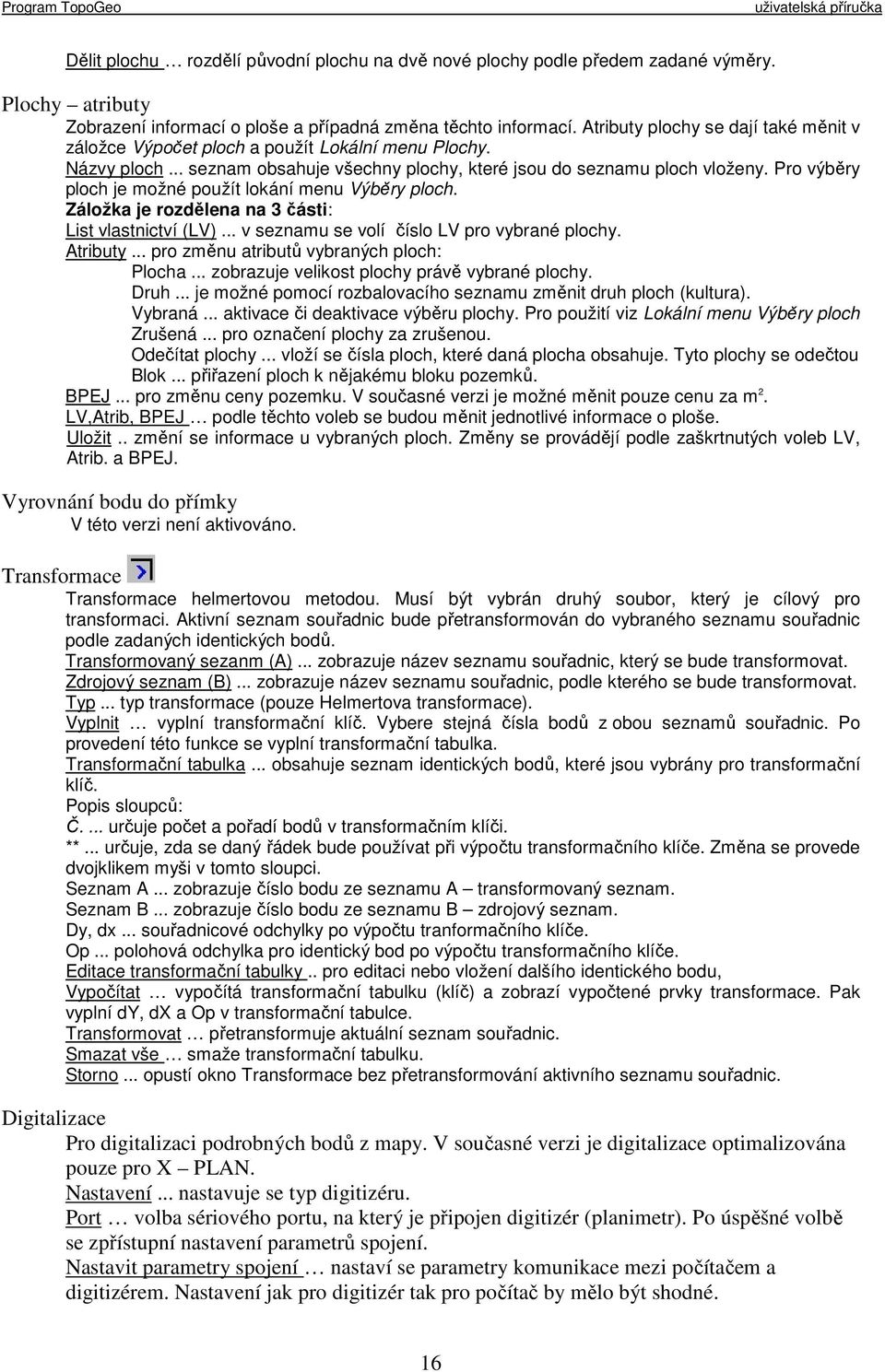Pro výběry ploch je možné použít lokání menu Výběry ploch. Záložka je rozdělena na 3 části: List vlastnictví (LV)... v seznamu se volí číslo LV pro vybrané plochy. Atributy.