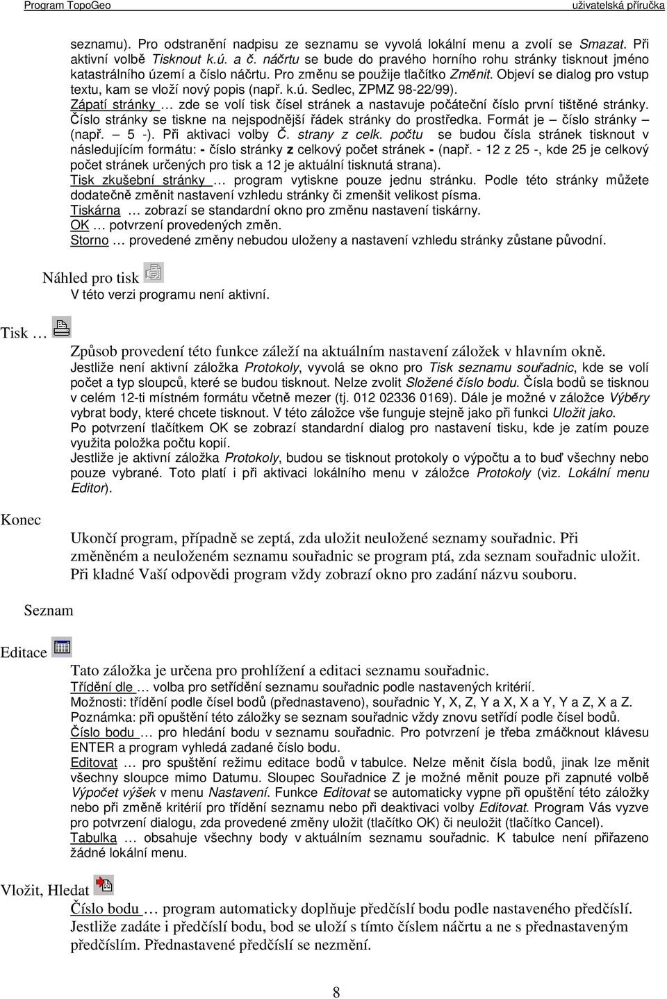 k.ú. Sedlec, ZPMZ 98-22/99). Zápatí stránky zde se volí tisk čísel stránek a nastavuje počáteční číslo první tištěné stránky. Číslo stránky se tiskne na nejspodnější řádek stránky do prostředka.