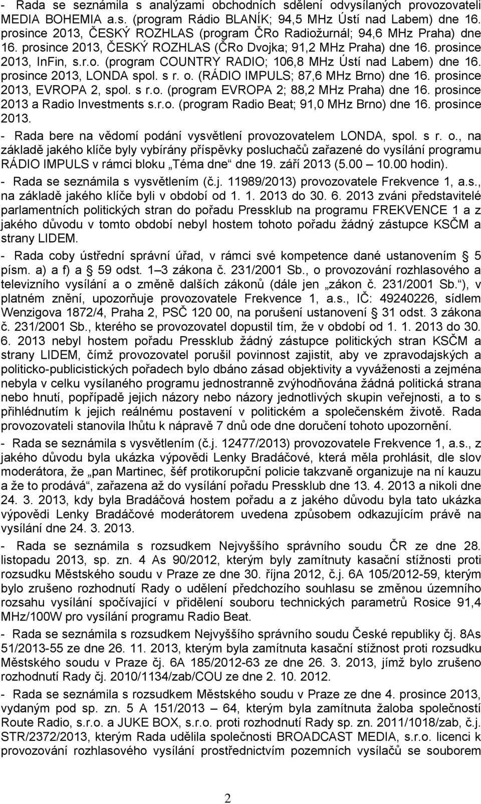 prosince 2013, LONDA spol. s r. o. (RÁDIO IMPULS; 87,6 MHz Brno) dne 16. prosince 2013, EVROPA 2, spol. s r.o. (program EVROPA 2; 88,2 MHz Praha) dne 16. prosince 2013 a Radio Investments s.r.o. (program Radio Beat; 91,0 MHz Brno) dne 16.