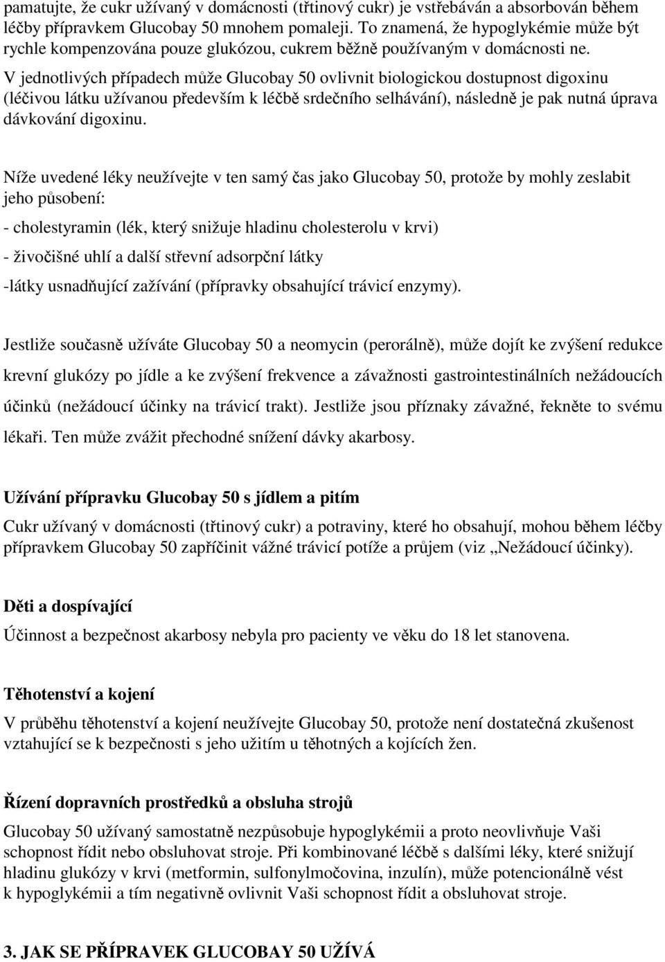 V jednotlivých případech může Glucobay 50 ovlivnit biologickou dostupnost digoxinu (léčivou látku užívanou především k léčbě srdečního selhávání), následně je pak nutná úprava dávkování digoxinu.