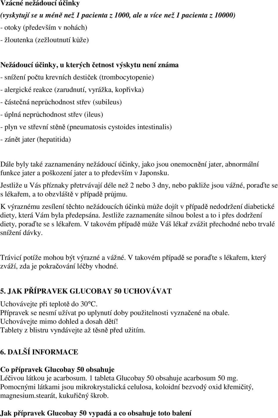 - plyn ve střevní stěně (pneumatosis cystoides intestinalis) - zánět jater (hepatitida) Dále byly také zaznamenány nežádoucí účinky, jako jsou onemocnění jater, abnormální funkce jater a poškození