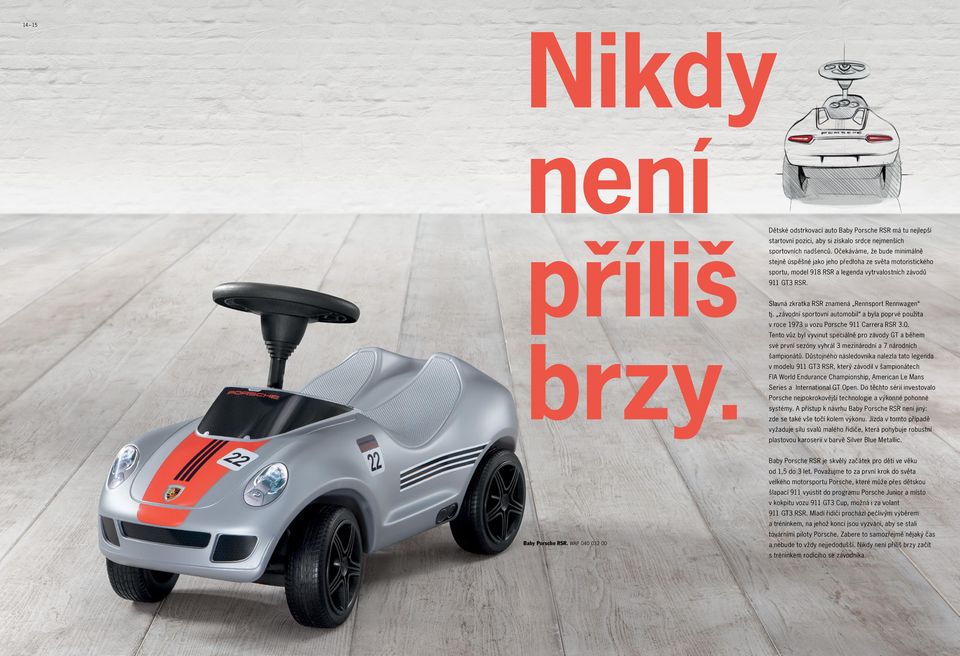 Slavná zkratka RSR znamená Rennsport Rennwagen tj. závodní sportovní automobil a byla poprvé použita v roce 1973 u vozu Porsche 911 Carrera RSR 3.0.