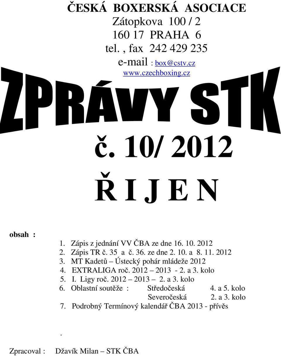 MT Kadetů Ústecký pohár mládeže 2012 4. EXTRALIGA roč. 2012 2013-2. a 3. kolo 5. I. Ligy roč. 2012 2013 2. a 3. kolo 6.