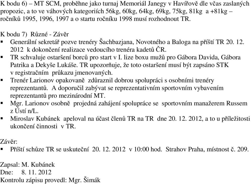 2012 k dokončení realizace vedoucího trenéra kadetů ČR. TR schvaluje ostaršení borců pro start v I. lize boxu mužů pro Gábora Davida, Gábora Patrika a Dekyše Lukáše.