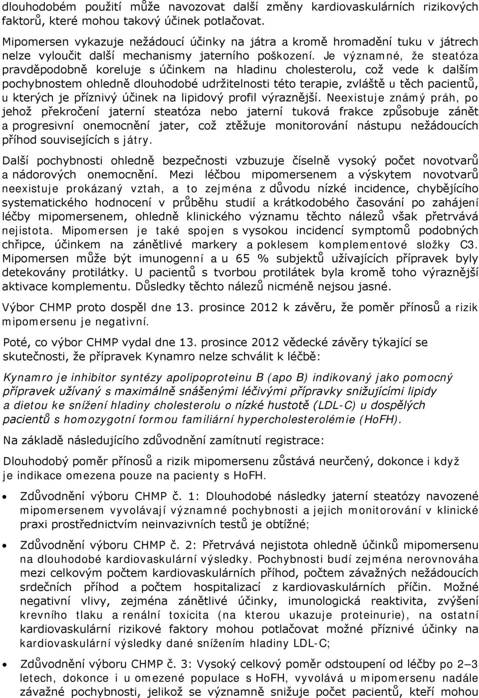 Je významné, že steatóza pravděpodobně koreluje s účinkem na hladinu cholesterolu, což vede k dalším pochybnostem ohledně dlouhodobé udržitelnosti této terapie, zvláště u těch pacientů, u kterých je