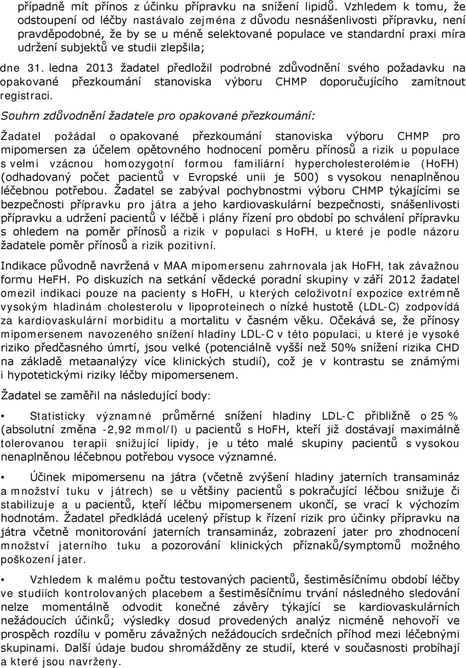 studii zlepšila; dne 31. ledna 2013 žadatel předložil podrobné zdůvodnění svého požadavku na opakované přezkoumání stanoviska výboru CHMP doporučujícího zamítnout registraci.