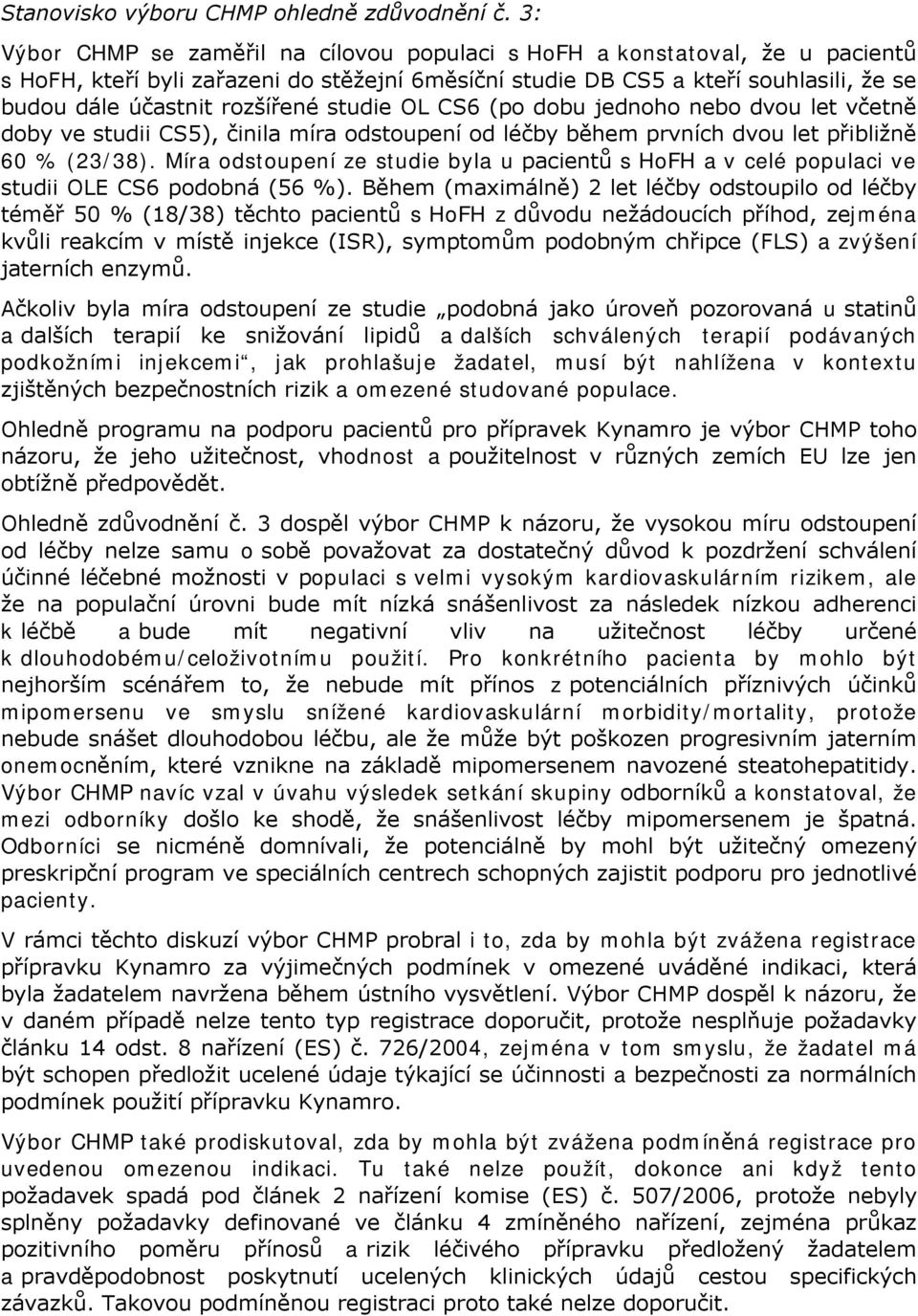 studie OL CS6 (po dobu jednoho nebo dvou let včetně doby ve studii CS5), činila míra odstoupení od léčby během prvních dvou let přibližně 60 % (23/38).