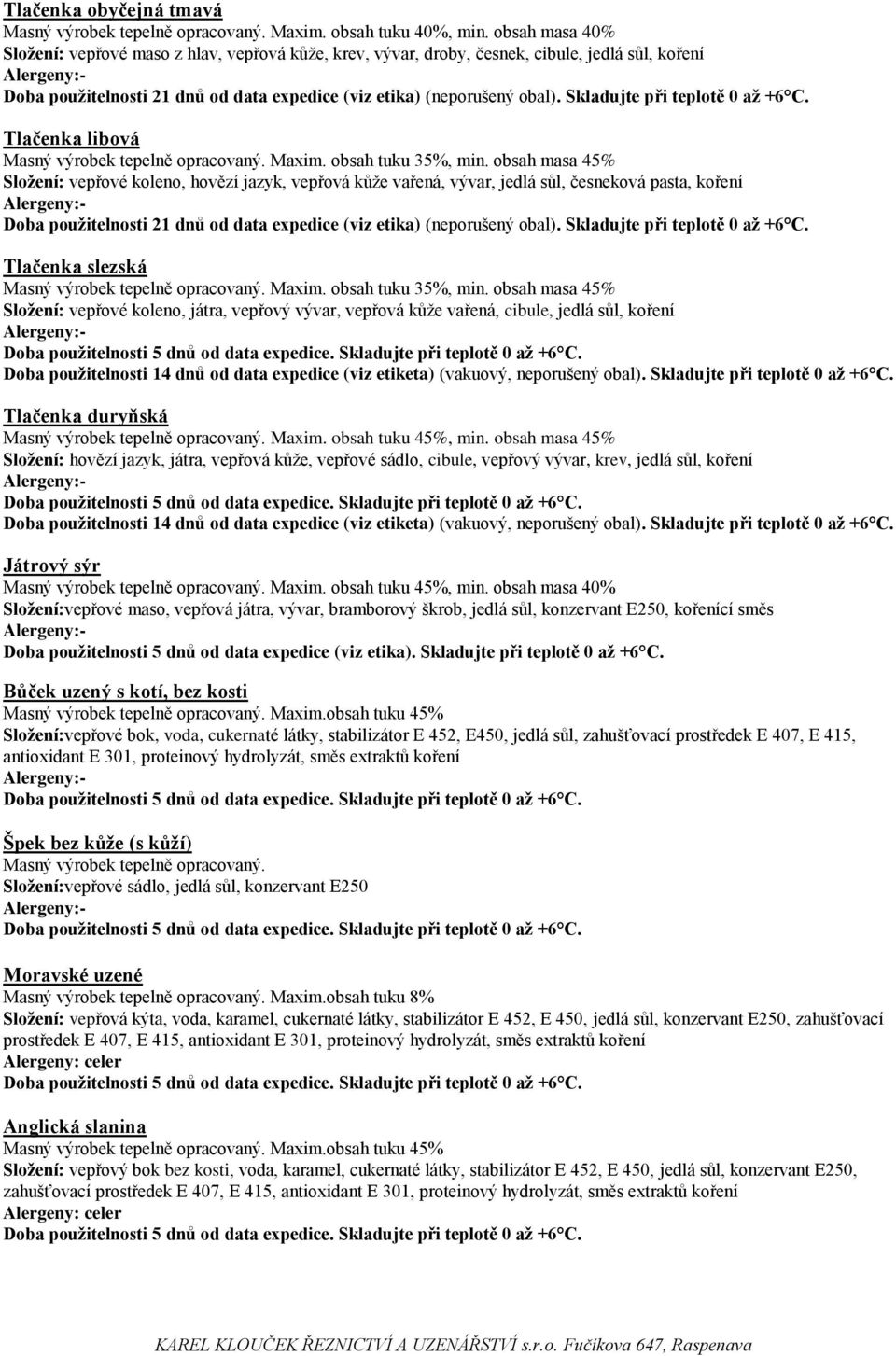 Skladujte při teplotě 0 až +6 C. Tlačenka libová Masný výrobek tepelně opracovaný. Maxim. obsah tuku 35%, min.