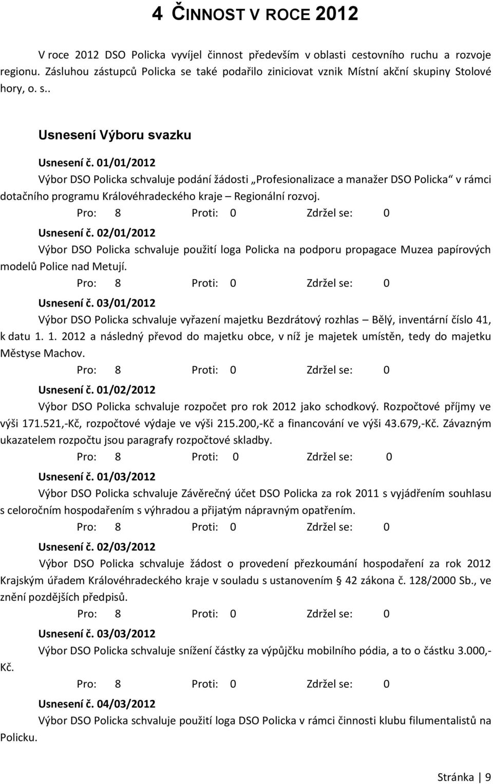 01/01/2012 Výbor DSO Policka schvaluje podání žádosti Profesionalizace a manažer DSO Policka v rámci dotačního programu Královéhradeckého kraje Regionální rozvoj. Usnesení č.